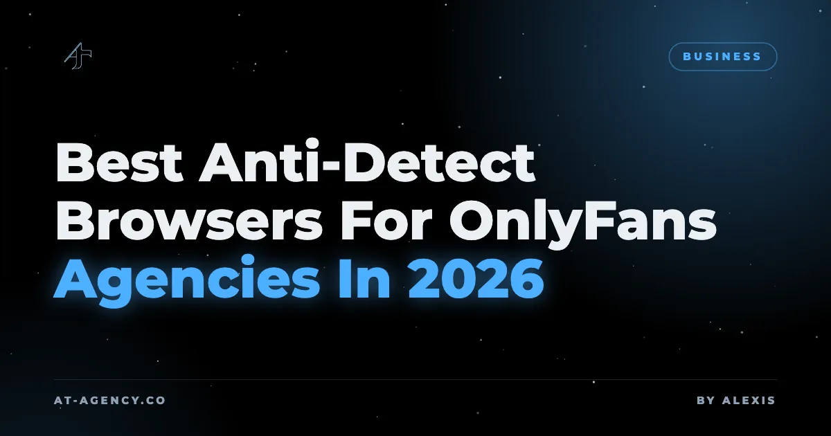 Best Anti-Detect Browsers For OnlyFans Agencies In 2026