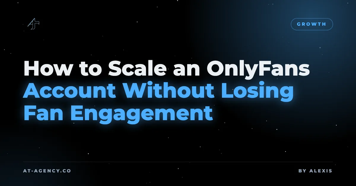 How to Scale an OnlyFans Account Without Losing Fan Engagement