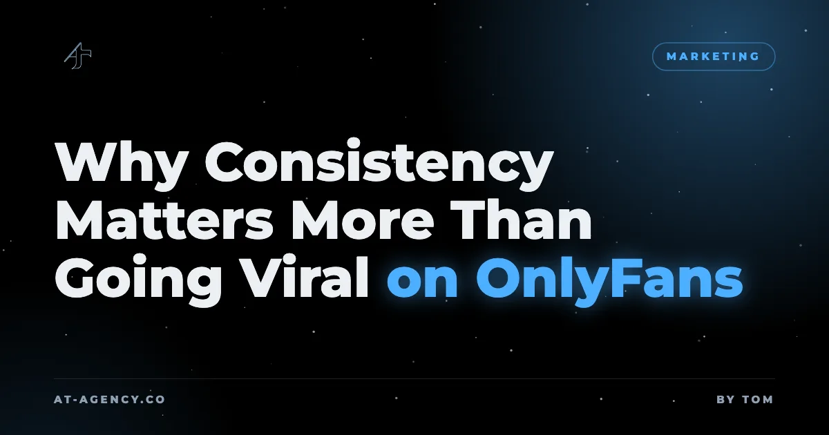 Why Consistency Matters More Than Going Viral on OnlyFans